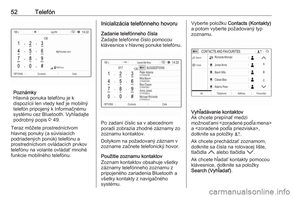 OPEL GRANDLAND X 2018.5  Návod na obsluhu informačného systému (in Slovak) 52Telefón
Poznámky
Hlavná ponuka telefónu je k
dispozícii len vtedy keď je mobilný telefón pripojený k Informačnému
systému cez Bluetooth. Vyhľadajte
podrobný popis  3 49.
Teraz môžete