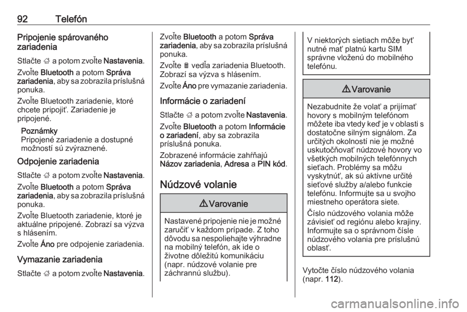 OPEL GRANDLAND X 2018.5  Návod na obsluhu informačného systému (in Slovak) 92TelefónPripojenie spárovaného
zariadenia
Stlačte  ; a potom zvoľte  Nastavenia.
Zvoľte  Bluetooth  a potom Správa
zariadenia , aby sa zobrazila príslušná
ponuka.
Zvoľte Bluetooth zariaden