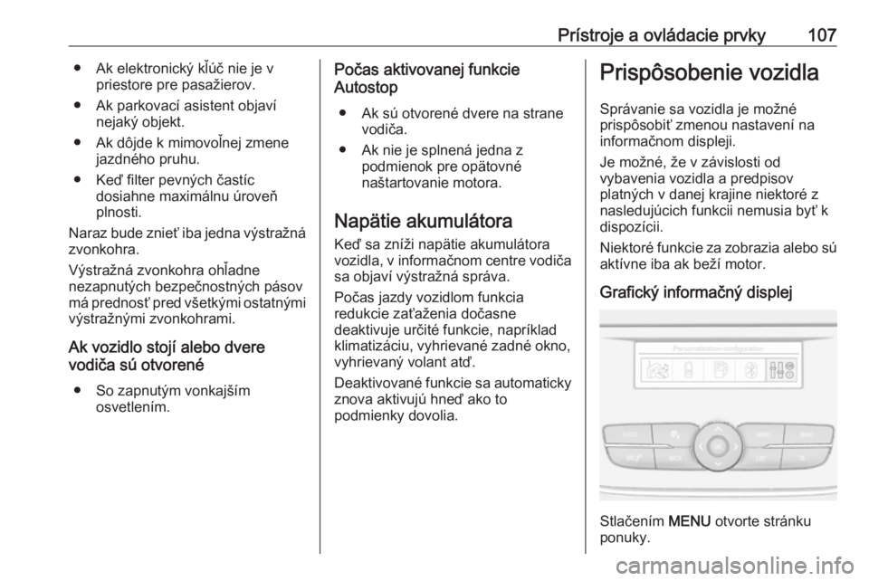 OPEL GRANDLAND X 2018.5  Používateľská príručka (in Slovak) Prístroje a ovládacie prvky107● Ak elektronický kľúč nie je vpriestore pre pasažierov.
● Ak parkovací asistent objaví nejaký objekt.
● Ak dôjde k mimovoľnej zmene jazdného pruhu.
�