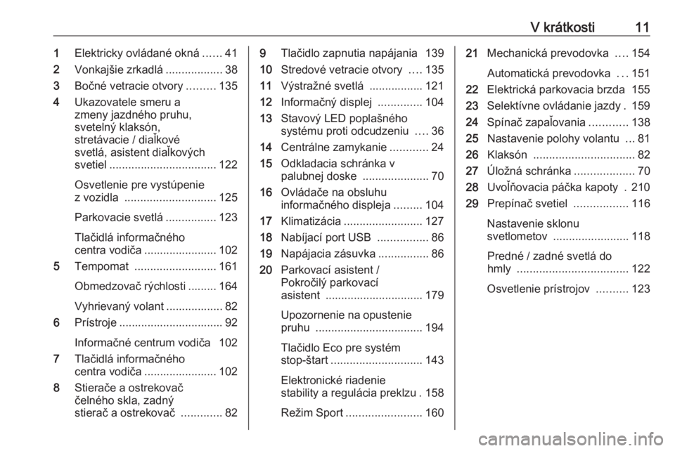 OPEL GRANDLAND X 2018.5  Používateľská príručka (in Slovak) V krátkosti111Elektricky ovládané okná ......41
2 Vonkajšie zrkadlá ..................38
3 Bočné vetracie otvory .........135
4 Ukazovatele smeru a
zmeny jazdného pruhu,
svetelný klaksón,
s