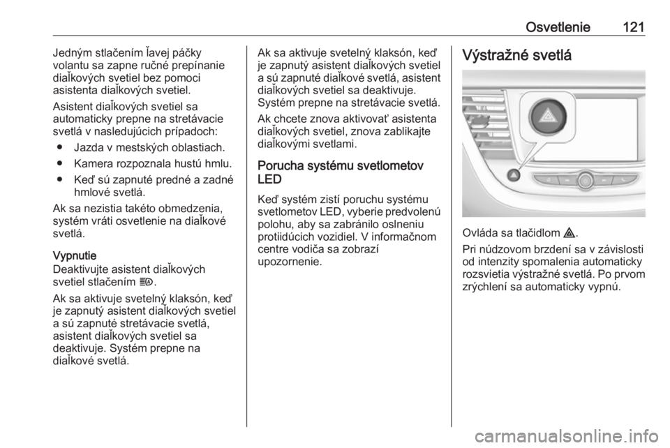 OPEL GRANDLAND X 2018.5  Používateľská príručka (in Slovak) Osvetlenie121Jedným stlačením ľavej páčky
volantu sa zapne ručné prepínanie diaľkových svetiel bez pomoci
asistenta diaľkových svetiel.
Asistent diaľkových svetiel sa
automaticky prepne