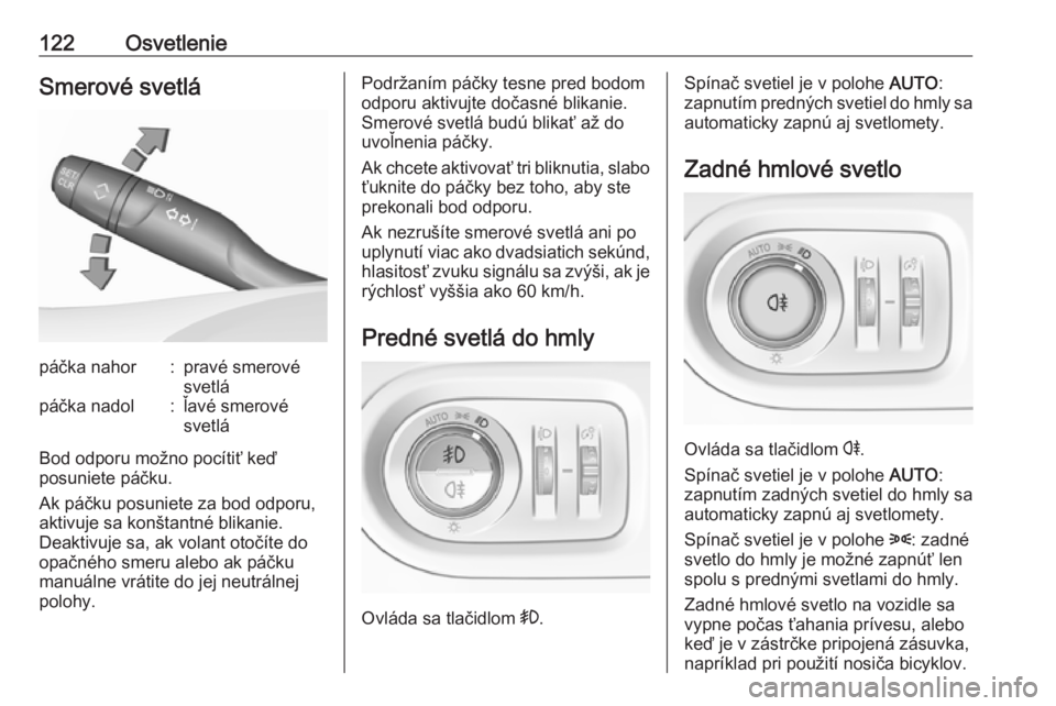 OPEL GRANDLAND X 2018.5  Používateľská príručka (in Slovak) 122OsvetlenieSmerové svetlápáčka nahor:pravé smerové
svetlápáčka nadol:ľavé smerové
svetlá
Bod odporu možno pocítiť keď
posuniete páčku.
Ak páčku posuniete za bod odporu,
aktivuje