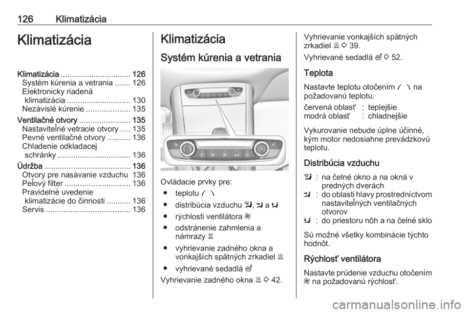 OPEL GRANDLAND X 2018.5  Používateľská príručka (in Slovak) 126KlimatizáciaKlimatizáciaKlimatizácia................................ 126
Systém kúrenia a vetrania .......126
Elektronicky riadená klimatizácia ............................. 130
Nezávislé 