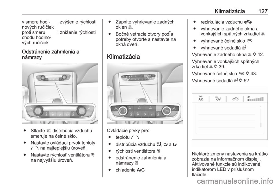 OPEL GRANDLAND X 2018.5  Používateľská príručka (in Slovak) Klimatizácia127v smere hodi‐
nových ručičiek:zvýšenie rýchlostiproti smeru
chodu hodino‐
vých ručičiek:zníženie rýchlosti
Odstránenie zahmlenia a
námrazy
● Stlačte  à: distribú