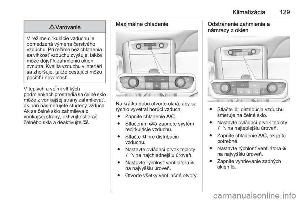 OPEL GRANDLAND X 2018.5  Používateľská príručka (in Slovak) Klimatizácia1299Varovanie
V režime cirkulácie vzduchu je
obmedzená výmena čerstvého
vzduchu. Pri režime bez chladenia sa vlhkosť vzduchu zvyšuje, takže môže dôjsť k zahmleniu okien
zvn�
