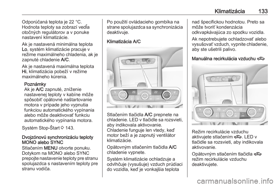 OPEL GRANDLAND X 2018.5  Používateľská príručka (in Slovak) Klimatizácia133Odporúčaná teplota je 22 °C.
Hodnota teploty sa zobrazí vedľa
otočných regulátorov a v ponuke
nastavení klimatizácie.
Ak je nastavená minimálna teplota
Lo , systém klimat