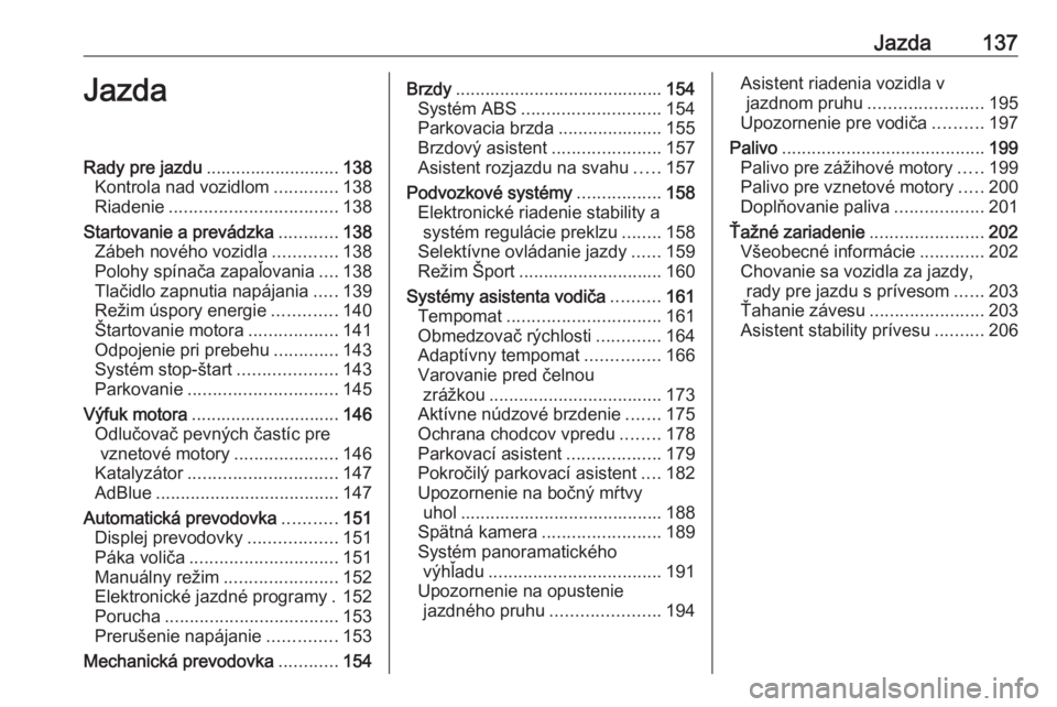 OPEL GRANDLAND X 2018.5  Používateľská príručka (in Slovak) Jazda137JazdaRady pre jazdu........................... 138
Kontrola nad vozidlom .............138
Riadenie .................................. 138
Startovanie a prevádzka ............138
Zábeh novéh