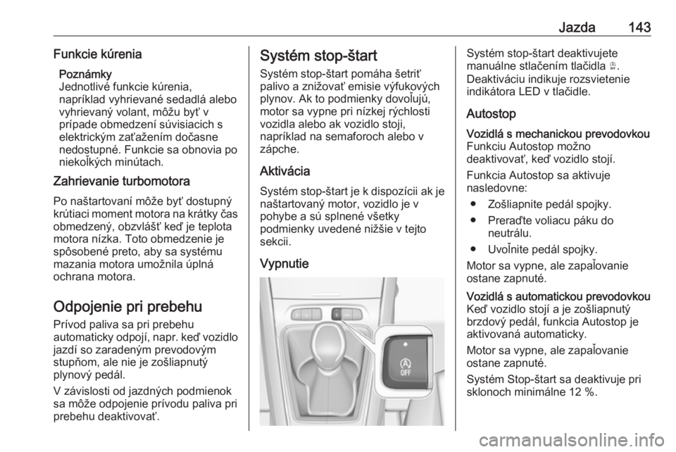 OPEL GRANDLAND X 2018.5  Používateľská príručka (in Slovak) Jazda143Funkcie kúreniaPoznámky
Jednotlivé funkcie kúrenia,
napríklad vyhrievané sedadlá alebo vyhrievaný volant, môžu byť v
prípade obmedzení súvisiacich s
elektrickým zaťažením do�