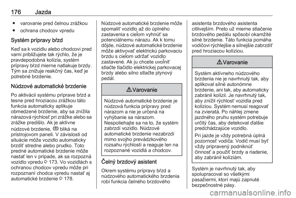 OPEL GRANDLAND X 2018.5  Používateľská príručka (in Slovak) 176Jazda● varovanie pred čelnou zrážkou● ochrana chodcov vpredu
Systém prípravy bŕzd
Keď sa k vozidlu alebo chodcovi pred vami približujete tak rýchlo, že je
pravdepodobná kolízia, sys