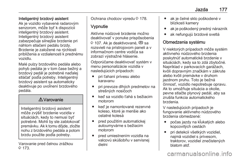 OPEL GRANDLAND X 2018.5  Používateľská príručka (in Slovak) Jazda177Inteligentný brzdový asistent
Ak je vozidlo vybavené radarovým senzorom, môže byť k dispozícii
inteligentný brzdový asistent.
Inteligentný brzdový asistent
zabezpečuje silnejšie 