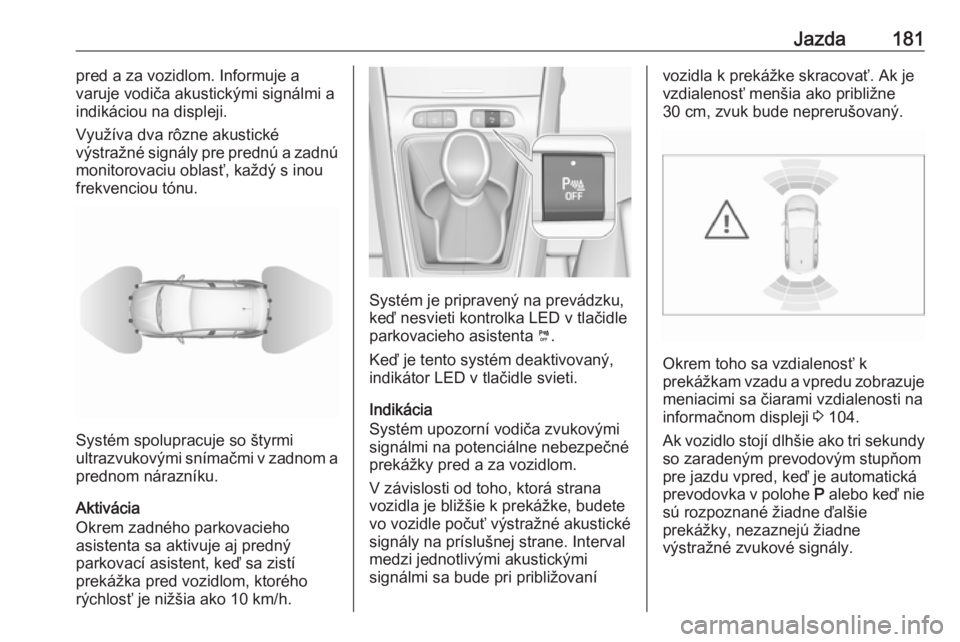 OPEL GRANDLAND X 2018.5  Používateľská príručka (in Slovak) Jazda181pred a za vozidlom. Informuje a
varuje vodiča akustickými signálmi a indikáciou na displeji.
Využíva dva rôzne akustické
výstražné signály pre prednú a zadnú
monitorovaciu oblas�