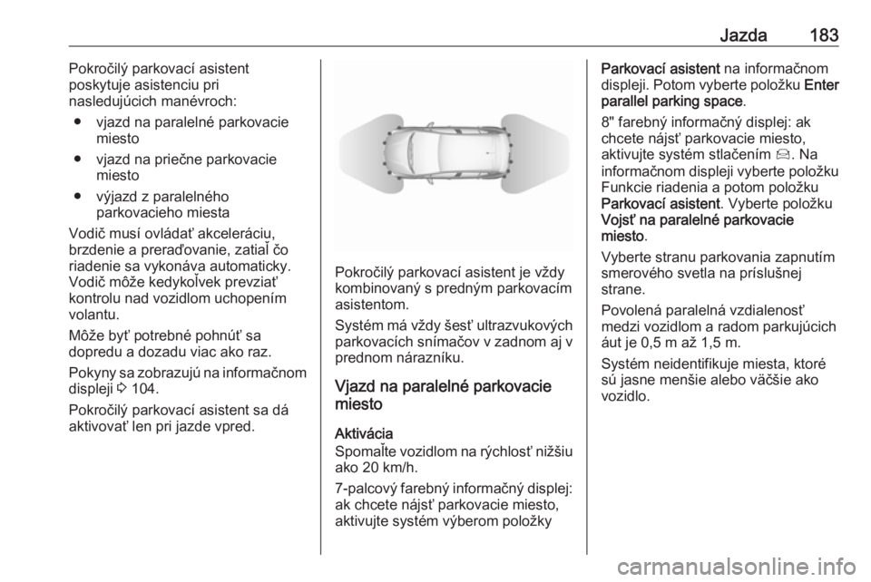 OPEL GRANDLAND X 2018.5  Používateľská príručka (in Slovak) Jazda183Pokročilý parkovací asistent
poskytuje asistenciu pri
nasledujúcich manévroch:
● vjazd na paralelné parkovacie miesto
● vjazd na priečne parkovacie miesto
● výjazd z paralelného