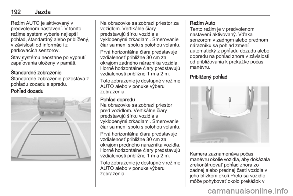 OPEL GRANDLAND X 2018.5  Používateľská príručka (in Slovak) 192JazdaRežim AUTO je aktivovaný v
predvolenom nastavení. V tomto
režime systém vyberie najlepší
pohľad, štandardný alebo priblížený,
v závislosti od informácií z
parkovacích senzorov