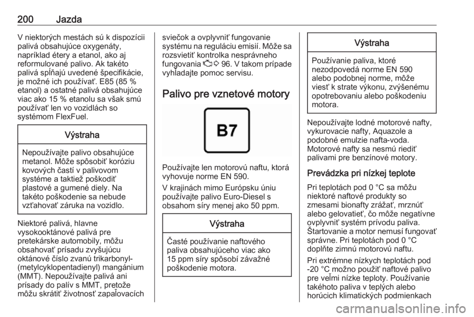OPEL GRANDLAND X 2018.5  Používateľská príručka (in Slovak) 200JazdaV niektorých mestách sú k dispozícii
palivá obsahujúce oxygenáty,
napríklad étery a etanol, ako aj
reformulované palivo. Ak takéto
palivá spĺňajú uvedené špecifikácie,
je mo�