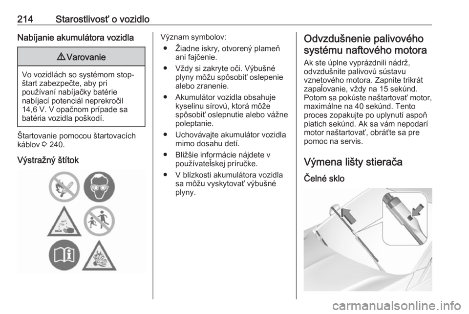 OPEL GRANDLAND X 2018.5  Používateľská príručka (in Slovak) 214Starostlivosť o vozidloNabíjanie akumulátora vozidla9Varovanie
Vo vozidlách so systémom stop-
štart zabezpečte, aby pri
používaní nabíjačky batérie
nabíjací potenciál neprekročil
1