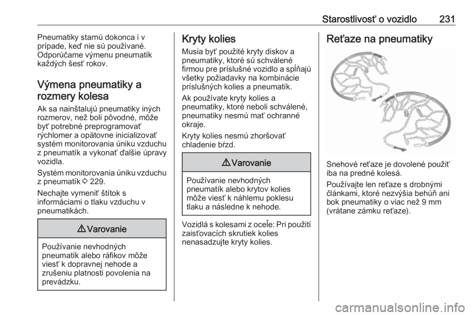 OPEL GRANDLAND X 2018.5  Používateľská príručka (in Slovak) Starostlivosť o vozidlo231Pneumatiky starnú dokonca i v
prípade, keď nie sú používané.
Odporúčame výmenu pneumatík
každých šesť rokov.
Výmena pneumatiky a rozmery kolesa
Ak sa nainšt