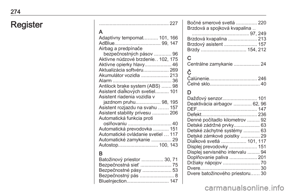 OPEL GRANDLAND X 2018.5  Používateľská príručka (in Slovak) 274Register.................................................... 227
A Adaptívny tempomat ..........101, 166
AdBlue .................................. 99, 147
Airbag a predpínače bezpečnostných p�
