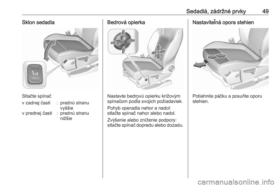 OPEL GRANDLAND X 2018.5  Používateľská príručka (in Slovak) Sedadlá, zádržné prvky49Sklon sedadla
Stlačte spínač
v zadnej časti:prednú stranu
vyššiev prednej časti:prednú stranu
nižšieBedrová opierka
Nastavte bedrovú opierku krížovým
spína