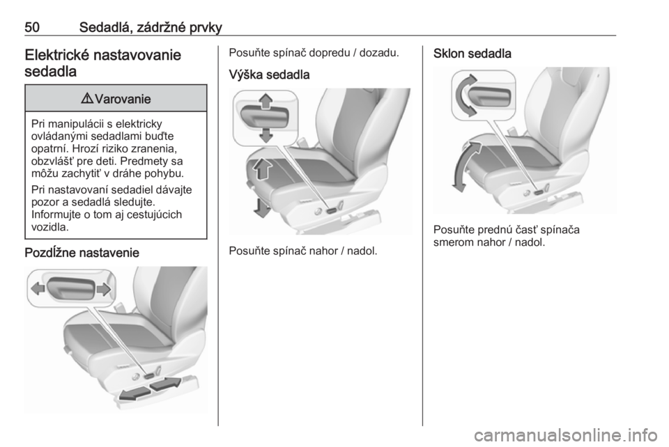 OPEL GRANDLAND X 2018.5  Používateľská príručka (in Slovak) 50Sedadlá, zádržné prvkyElektrické nastavovaniesedadla9 Varovanie
Pri manipulácii s elektricky
ovládanými sedadlami buďte
opatrní. Hrozí riziko zranenia,
obzvlášť pre deti. Predmety sa
m