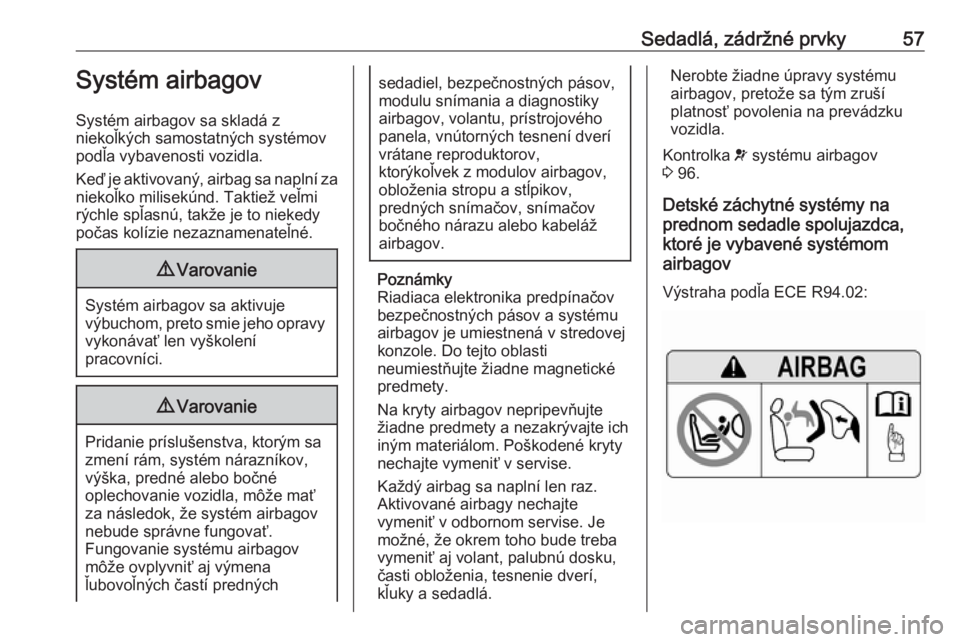 OPEL GRANDLAND X 2018.5  Používateľská príručka (in Slovak) Sedadlá, zádržné prvky57Systém airbagov
Systém airbagov sa skladá z
niekoľkých samostatných systémov
podľa vybavenosti vozidla.
Keď je aktivovaný, airbag sa naplní za niekoľko milisek�