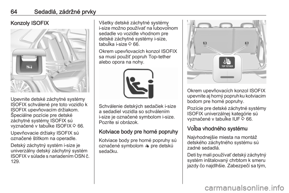 OPEL GRANDLAND X 2018.5  Používateľská príručka (in Slovak) 64Sedadlá, zádržné prvkyKonzoly ISOFIX
Upevnite detské záchytné systémy
ISOFIX schválené pre toto vozidlo k
ISOFIX upevňovacím držiakom.
Špeciálne pozície pre detské
záchytné systé