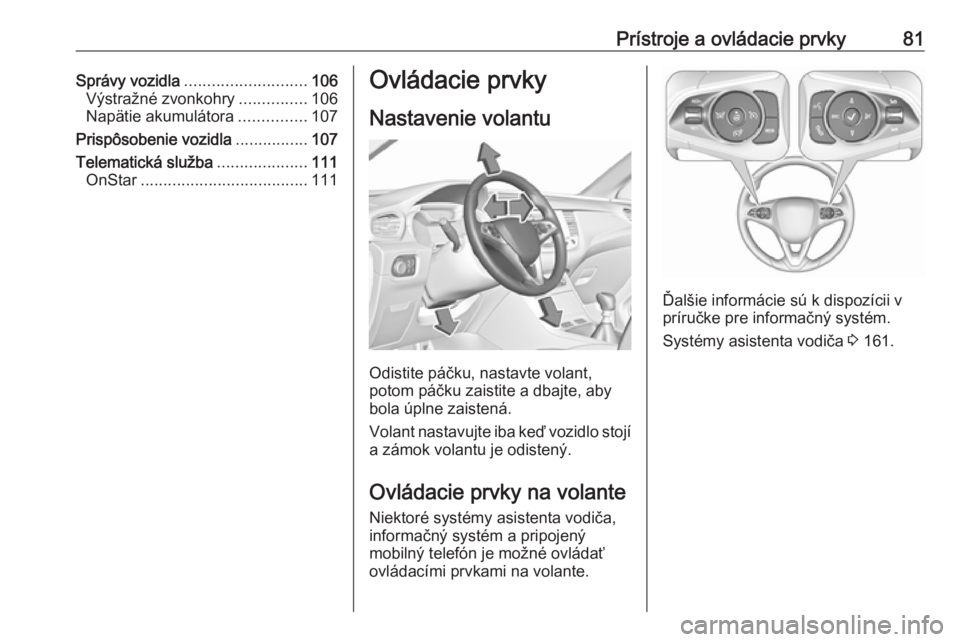 OPEL GRANDLAND X 2018.5  Používateľská príručka (in Slovak) Prístroje a ovládacie prvky81Správy vozidla........................... 106
Výstražné zvonkohry ...............106
Napätie akumulátora ...............107
Prispôsobenie vozidla ................