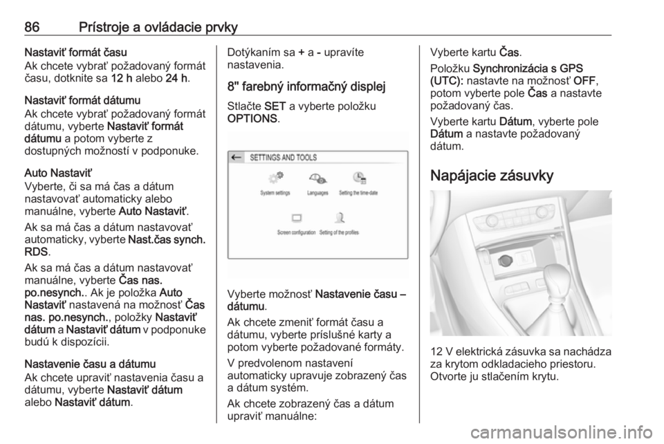 OPEL GRANDLAND X 2018.5  Používateľská príručka (in Slovak) 86Prístroje a ovládacie prvkyNastaviť formát času
Ak chcete vybrať požadovaný formát
času, dotknite sa  12 h alebo  24 h.
Nastaviť formát dátumu
Ak chcete vybrať požadovaný formát
dá