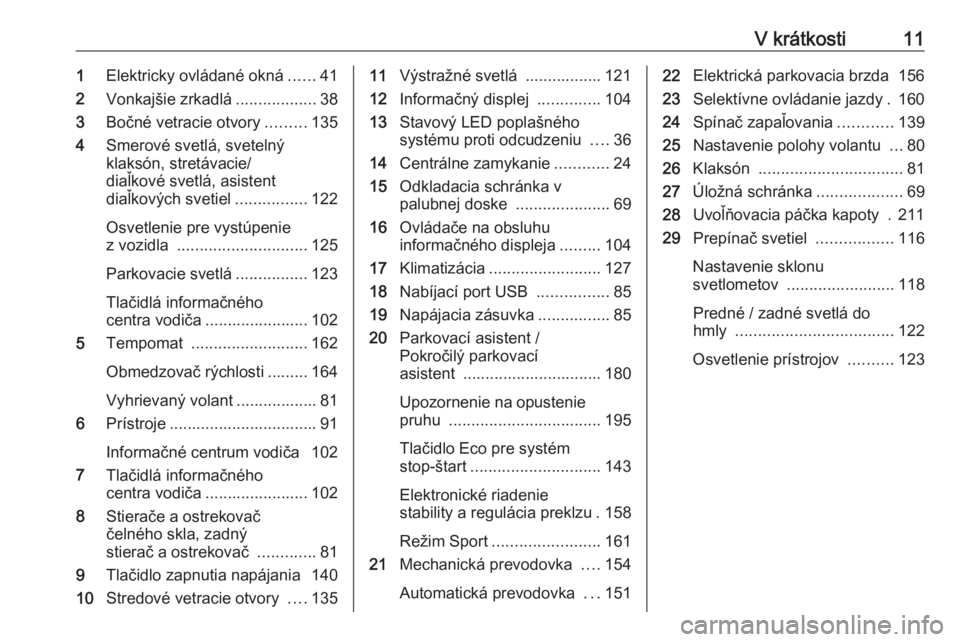 OPEL GRANDLAND X 2018.75  Používateľská príručka (in Slovak) V krátkosti111Elektricky ovládané okná ......41
2 Vonkajšie zrkadlá ..................38
3 Bočné vetracie otvory .........135
4 Smerové svetlá, svetelný
klaksón, stretávacie/
diaľkové s