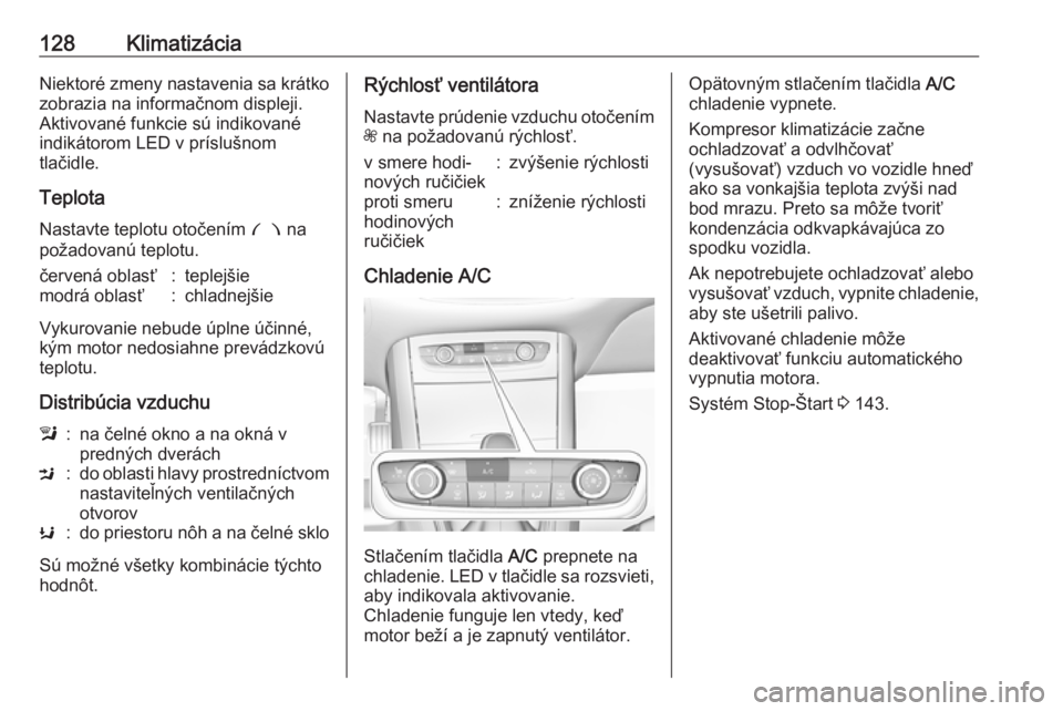 OPEL GRANDLAND X 2018.75  Používateľská príručka (in Slovak) 128KlimatizáciaNiektoré zmeny nastavenia sa krátko
zobrazia na informačnom displeji.
Aktivované funkcie sú indikované
indikátorom LED v príslušnom
tlačidle.
Teplota Nastavte teplotu otočen
