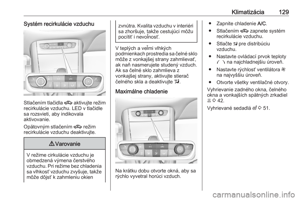 OPEL GRANDLAND X 2018.75  Používateľská príručka (in Slovak) Klimatizácia129Systém recirkulácie vzduchu
Stlačením tlačidla 4 aktivujte režim
recirkulácie vzduchu. LED v tlačidle
sa rozsvieti, aby indikovala
aktivovanie.
Opätovným stlačením  4 reži