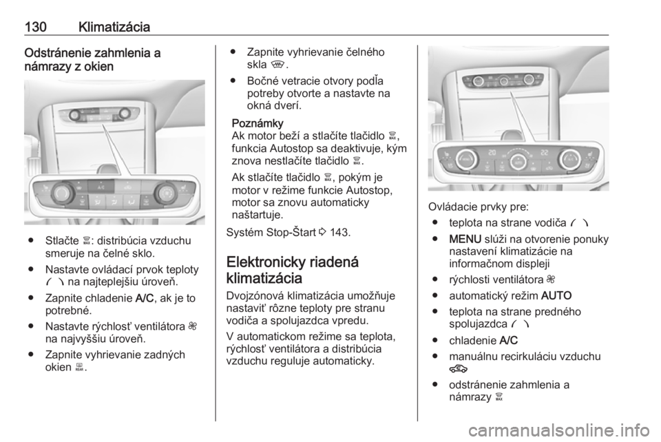 OPEL GRANDLAND X 2018.75  Používateľská príručka (in Slovak) 130KlimatizáciaOdstránenie zahmlenia a
námrazy z okien
● Stlačte  à: distribúcia vzduchu
smeruje na čelné sklo.
● Nastavte ovládací prvok teploty £  na najteplejšiu úroveň.
● Zapni