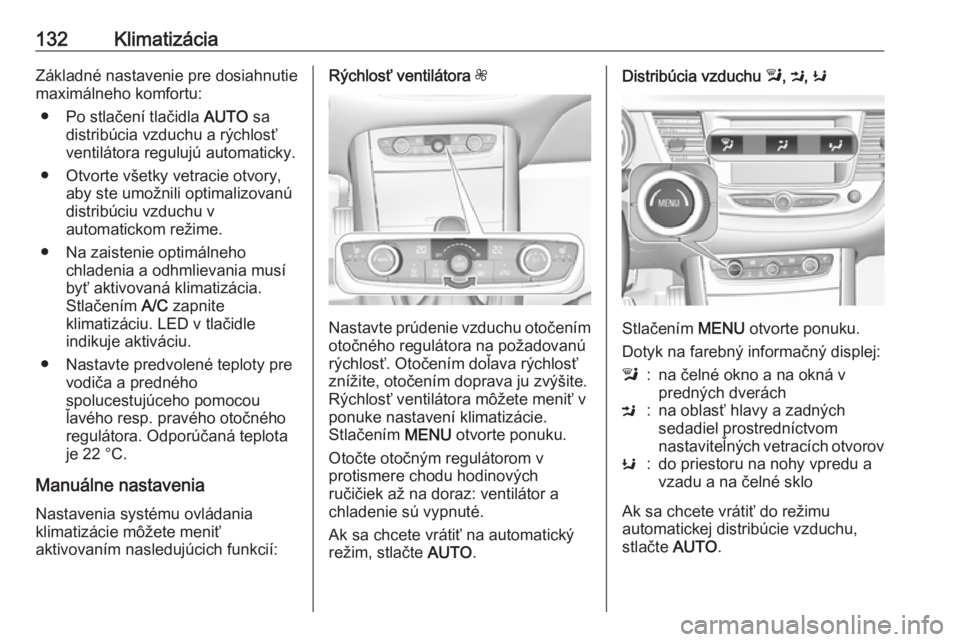 OPEL GRANDLAND X 2018.75  Používateľská príručka (in Slovak) 132KlimatizáciaZákladné nastavenie pre dosiahnutiemaximálneho komfortu:
● Po stlačení tlačidla  AUTO sa
distribúcia vzduchu a rýchlosť
ventilátora regulujú automaticky.
● Otvorte všet