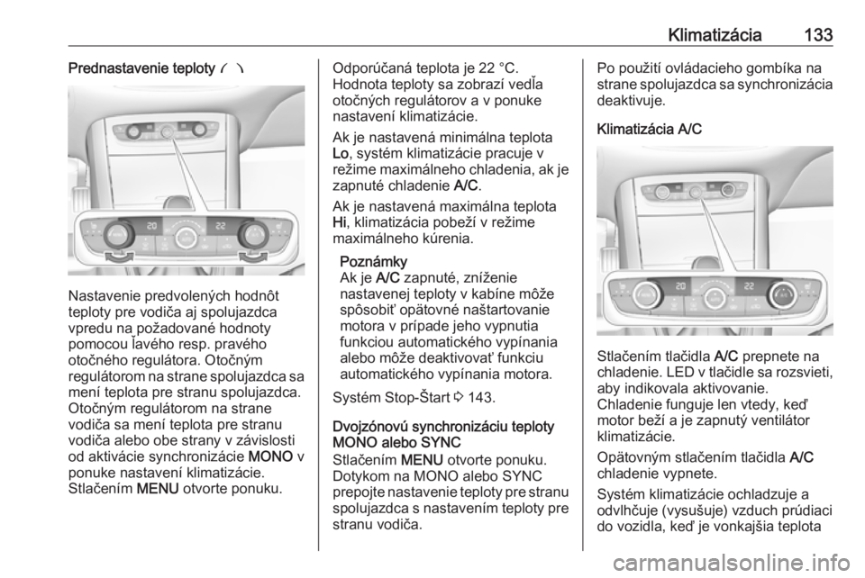 OPEL GRANDLAND X 2018.75  Používateľská príručka (in Slovak) Klimatizácia133Prednastavenie teploty £
Nastavenie predvolených hodnôt
teploty pre vodiča aj spolujazdca vpredu na požadované hodnoty
pomocou ľavého resp. pravého
otočného regulátora. Oto