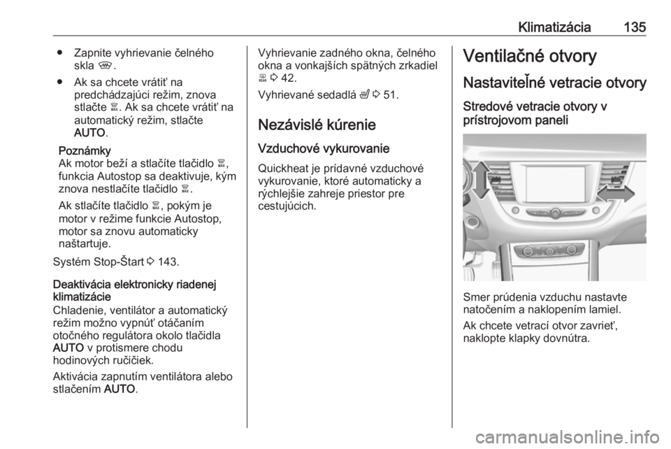 OPEL GRANDLAND X 2018.75  Používateľská príručka (in Slovak) Klimatizácia135● Zapnite vyhrievanie čelnéhoskla  ,.
● Ak sa chcete vrátiť na predchádzajúci režim, znova
stlačte  à. Ak sa chcete vrátiť na
automatický režim, stlačte
AUTO .
Pozná