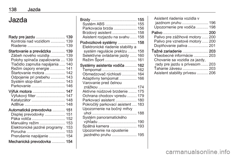 OPEL GRANDLAND X 2018.75  Používateľská príručka (in Slovak) 138JazdaJazdaRady pre jazdu........................... 139
Kontrola nad vozidlom .............139
Riadenie .................................. 139
Startovanie a prevádzka ............139
Zábeh novéh