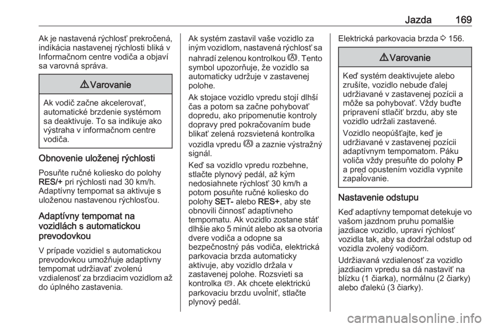 OPEL GRANDLAND X 2018.75  Používateľská príručka (in Slovak) Jazda169Ak je nastavená rýchlosť prekročená,
indikácia nastavenej rýchlosti bliká v
Informačnom centre vodiča a objaví
sa varovná správa.9 Varovanie
Ak vodič začne akcelerovať,
automat