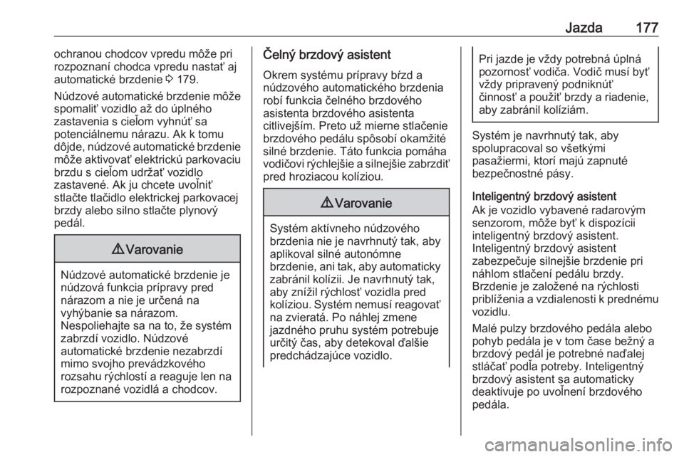 OPEL GRANDLAND X 2018.75  Používateľská príručka (in Slovak) Jazda177ochranou chodcov vpredu môže pri
rozpoznaní chodca vpredu nastať aj
automatické brzdenie  3 179.
Núdzové automatické brzdenie môže
spomaliť vozidlo až do úplného
zastavenia s cie