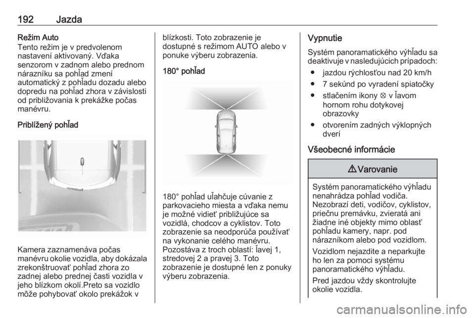 OPEL GRANDLAND X 2018.75  Používateľská príručka (in Slovak) 192JazdaRežim Auto
Tento režim je v predvolenom
nastavení aktivovaný. Vďaka
senzorom v zadnom alebo prednom
nárazníku sa pohľad zmení
automatický z pohľadu dozadu alebo
dopredu na pohľad z