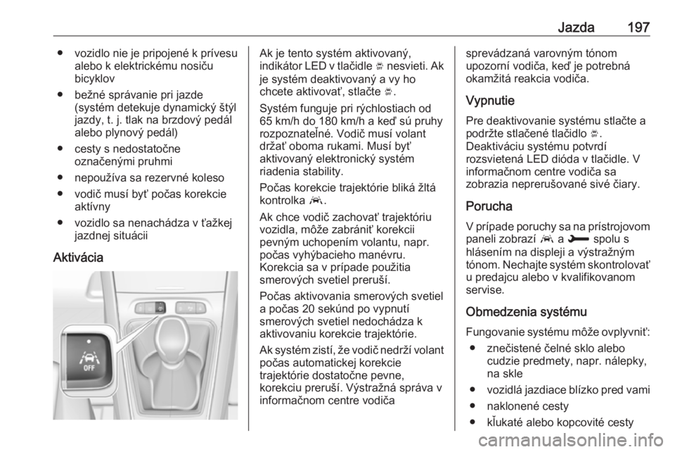 OPEL GRANDLAND X 2018.75  Používateľská príručka (in Slovak) Jazda197●vozidlo nie je pripojené k prívesu
alebo k elektrickému nosiču
bicyklov
● bežné správanie pri jazde (systém detekuje dynamický štýl
jazdy, t. j. tlak na brzdový pedál
alebo p