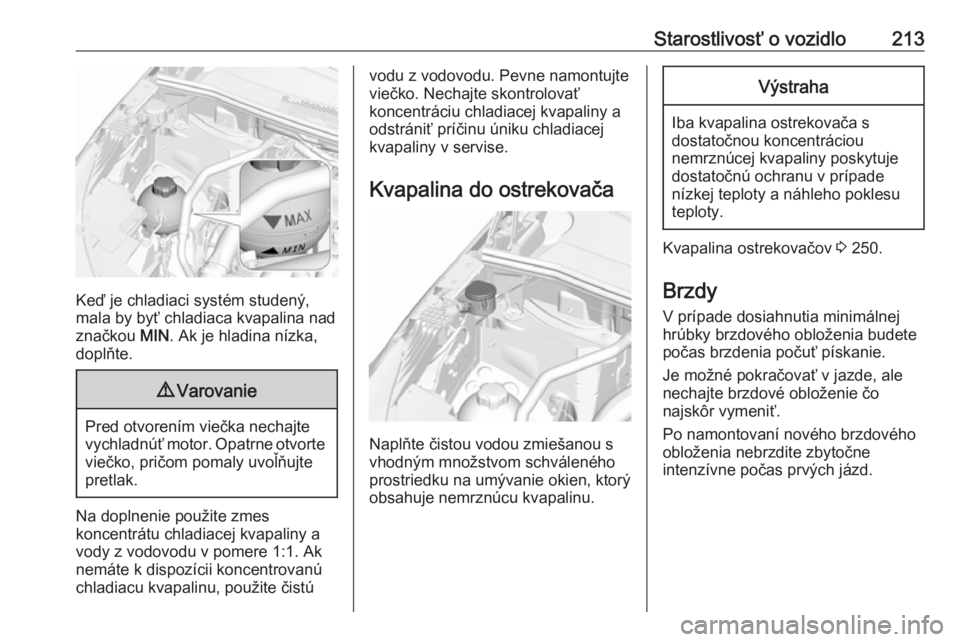 OPEL GRANDLAND X 2018.75  Používateľská príručka (in Slovak) Starostlivosť o vozidlo213
Keď je chladiaci systém studený,
mala by byť chladiaca kvapalina nad
značkou  MIN. Ak je hladina nízka,
doplňte.
9 Varovanie
Pred otvorením viečka nechajte
vychlad