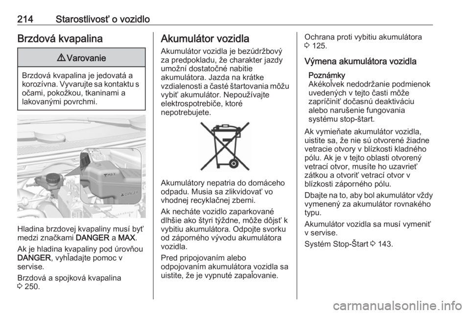 OPEL GRANDLAND X 2018.75  Používateľská príručka (in Slovak) 214Starostlivosť o vozidloBrzdová kvapalina9Varovanie
Brzdová kvapalina je jedovatá a
korozívna. Vyvarujte sa kontaktu s očami, pokožkou, tkaninami a
lakovanými povrchmi.
Hladina brzdovej kvap