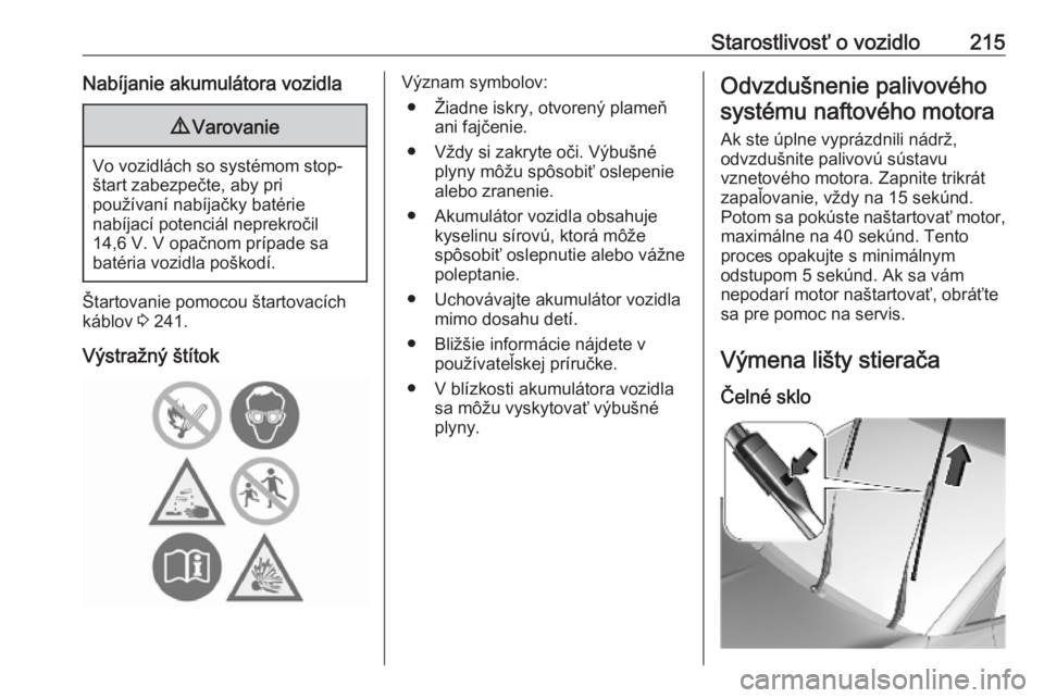 OPEL GRANDLAND X 2018.75  Používateľská príručka (in Slovak) Starostlivosť o vozidlo215Nabíjanie akumulátora vozidla9Varovanie
Vo vozidlách so systémom stop-
štart zabezpečte, aby pri
používaní nabíjačky batérie
nabíjací potenciál neprekročil
1