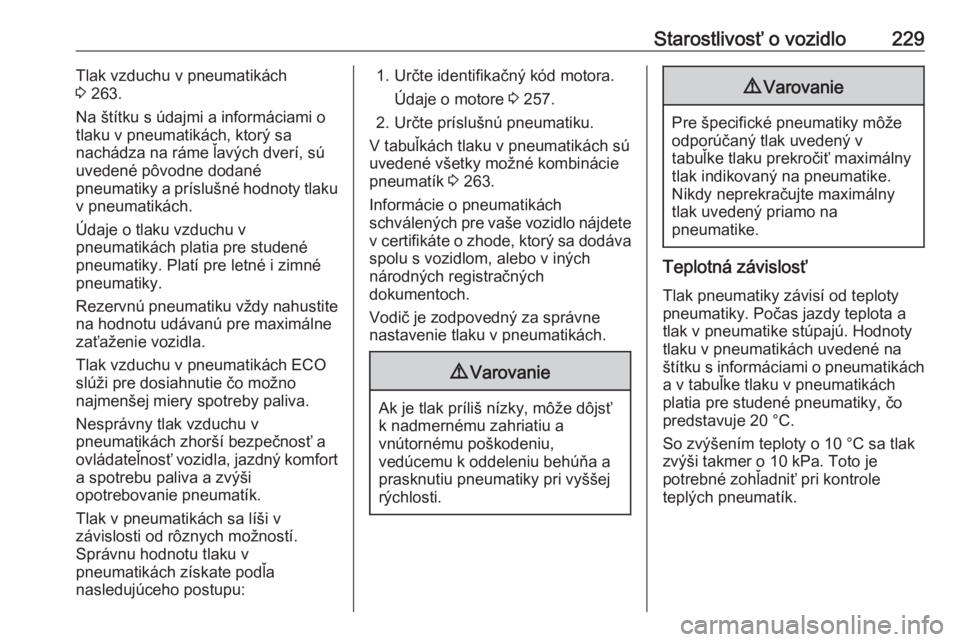 OPEL GRANDLAND X 2018.75  Používateľská príručka (in Slovak) Starostlivosť o vozidlo229Tlak vzduchu v pneumatikách
3  263.
Na štítku s údajmi a informáciami o
tlaku v pneumatikách, ktorý sa
nachádza na ráme ľavých dverí, sú uvedené pôvodne dodan