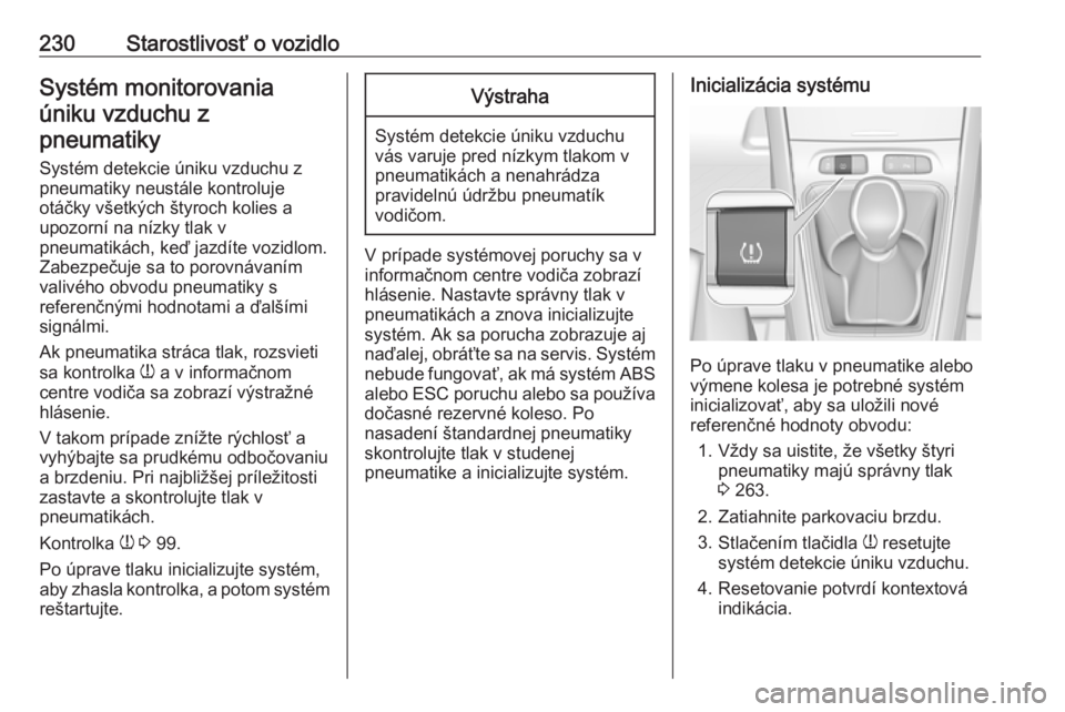 OPEL GRANDLAND X 2018.75  Používateľská príručka (in Slovak) 230Starostlivosť o vozidloSystém monitorovaniaúniku vzduchu zpneumatiky
Systém detekcie úniku vzduchu zpneumatiky neustále kontroluje
otáčky všetkých štyroch kolies a
upozorní na nízky tl