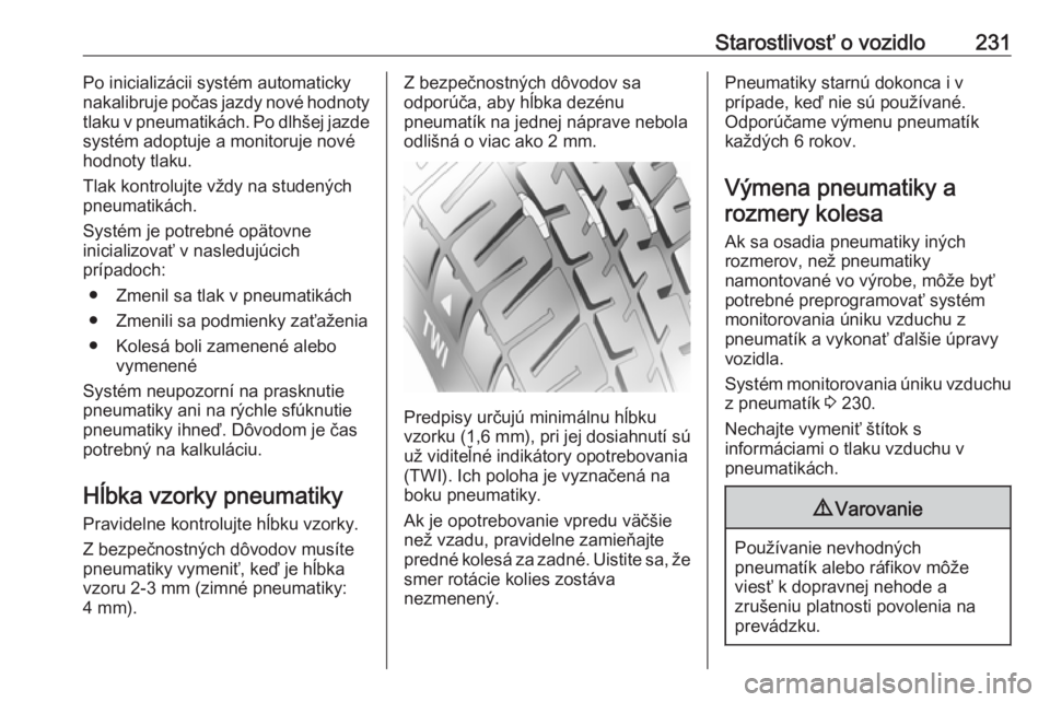OPEL GRANDLAND X 2018.75  Používateľská príručka (in Slovak) Starostlivosť o vozidlo231Po inicializácii systém automaticky
nakalibruje počas jazdy nové hodnoty
tlaku v pneumatikách. Po dlhšej jazde
systém adoptuje a monitoruje nové
hodnoty tlaku.
Tlak 