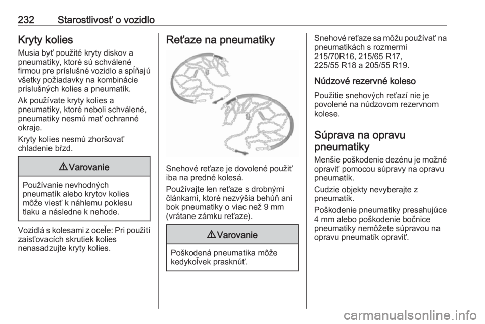 OPEL GRANDLAND X 2018.75  Používateľská príručka (in Slovak) 232Starostlivosť o vozidloKryty koliesMusia byť použité kryty diskov a
pneumatiky, ktoré sú schválené
firmou pre príslušné vozidlo a spĺňajú
všetky požiadavky na kombinácie
príslušn
