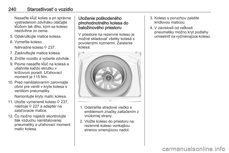 OPEL GRANDLAND X 2018.75  Používateľská príručka (in Slovak) 240Starostlivosť o vozidloNasaďte kľúč kolies a pri správne
vystredenom zdviháku otáčajte
kľúčom tak dlho, kým sa koleso
nezdvihne zo zeme.
5. Odskrutkujte matice kolesa.
6. Vymeňte kole