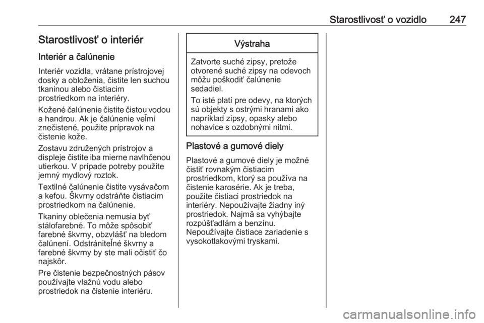OPEL GRANDLAND X 2018.75  Používateľská príručka (in Slovak) Starostlivosť o vozidlo247Starostlivosť o interiérInteriér a čalúnenie
Interiér vozidla, vrátane prístrojovej
dosky a obloženia, čistite len suchou
tkaninou alebo čistiacim
prostriedkom na