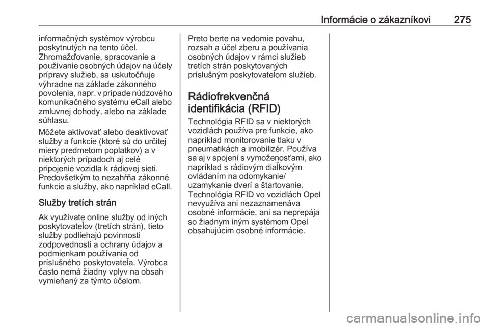 OPEL GRANDLAND X 2018.75  Používateľská príručka (in Slovak) Informácie o zákazníkovi275informačných systémov výrobcu
poskytnutých na tento účel.
Zhromažďovanie, spracovanie a
používanie osobných údajov na účely
prípravy služieb, sa uskutoč