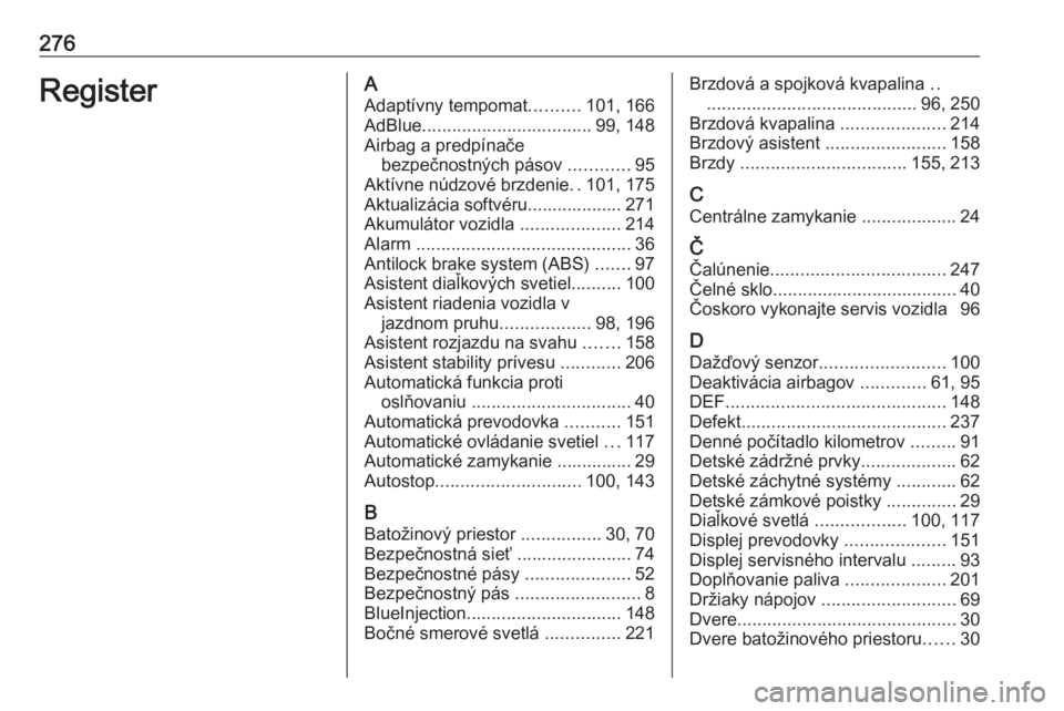OPEL GRANDLAND X 2018.75  Používateľská príručka (in Slovak) 276RegisterAAdaptívny tempomat ..........101, 166
AdBlue .................................. 99, 148
Airbag a predpínače bezpečnostných pásov  ............95
Aktívne núdzové brzdenie ..101, 17